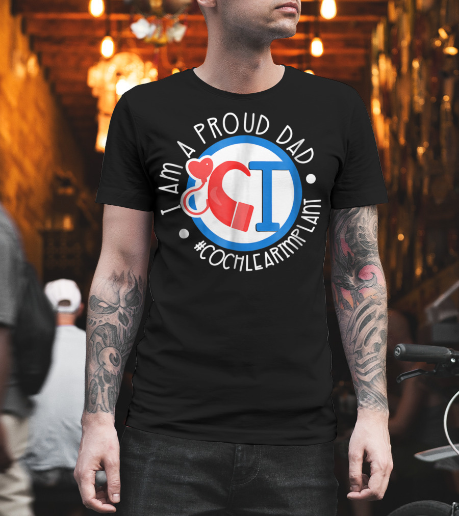 I Am A Proud Dad Cochlear Implant #CochlearImplant T-Shirt