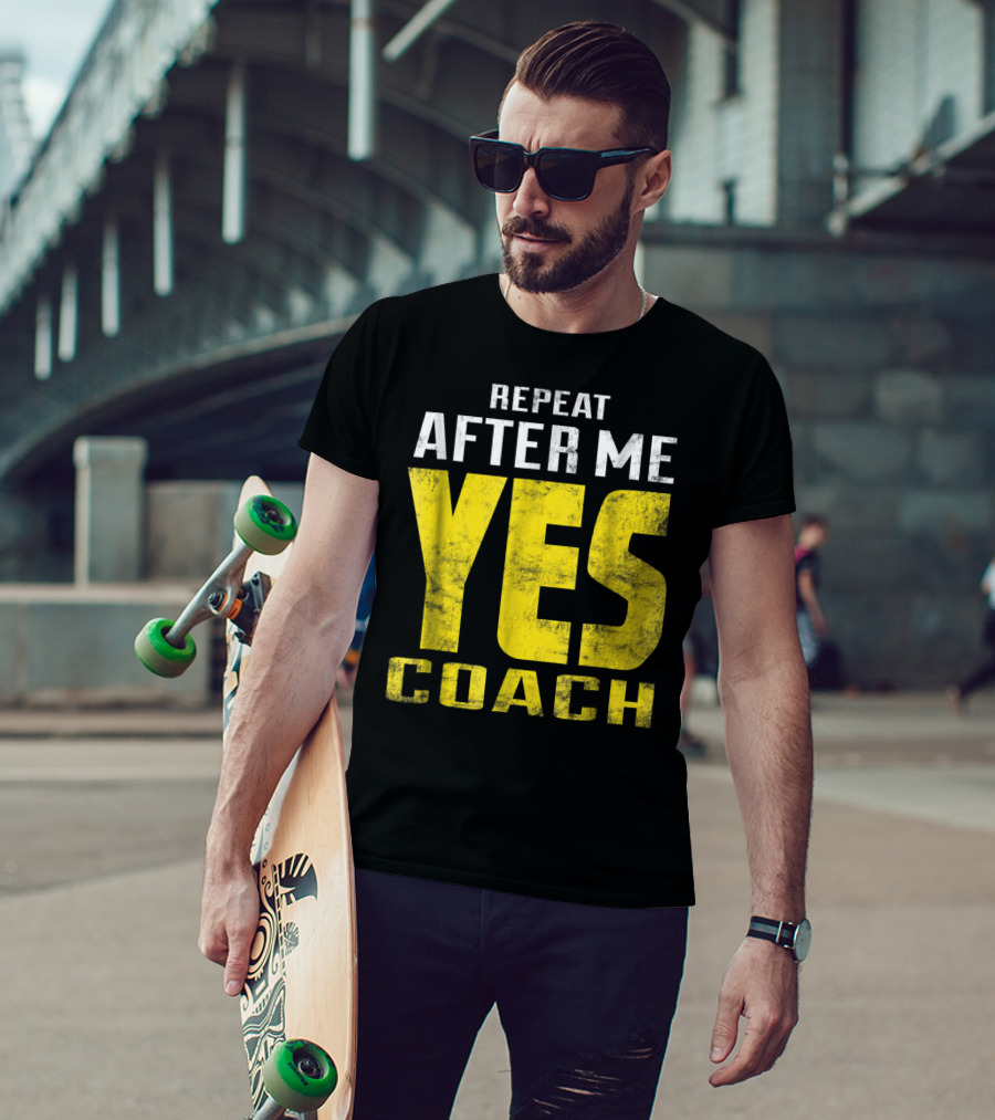 Repeat After Me Yes Coach Dad Coach For Football Baseball Tennis Coach81 T-Shirt