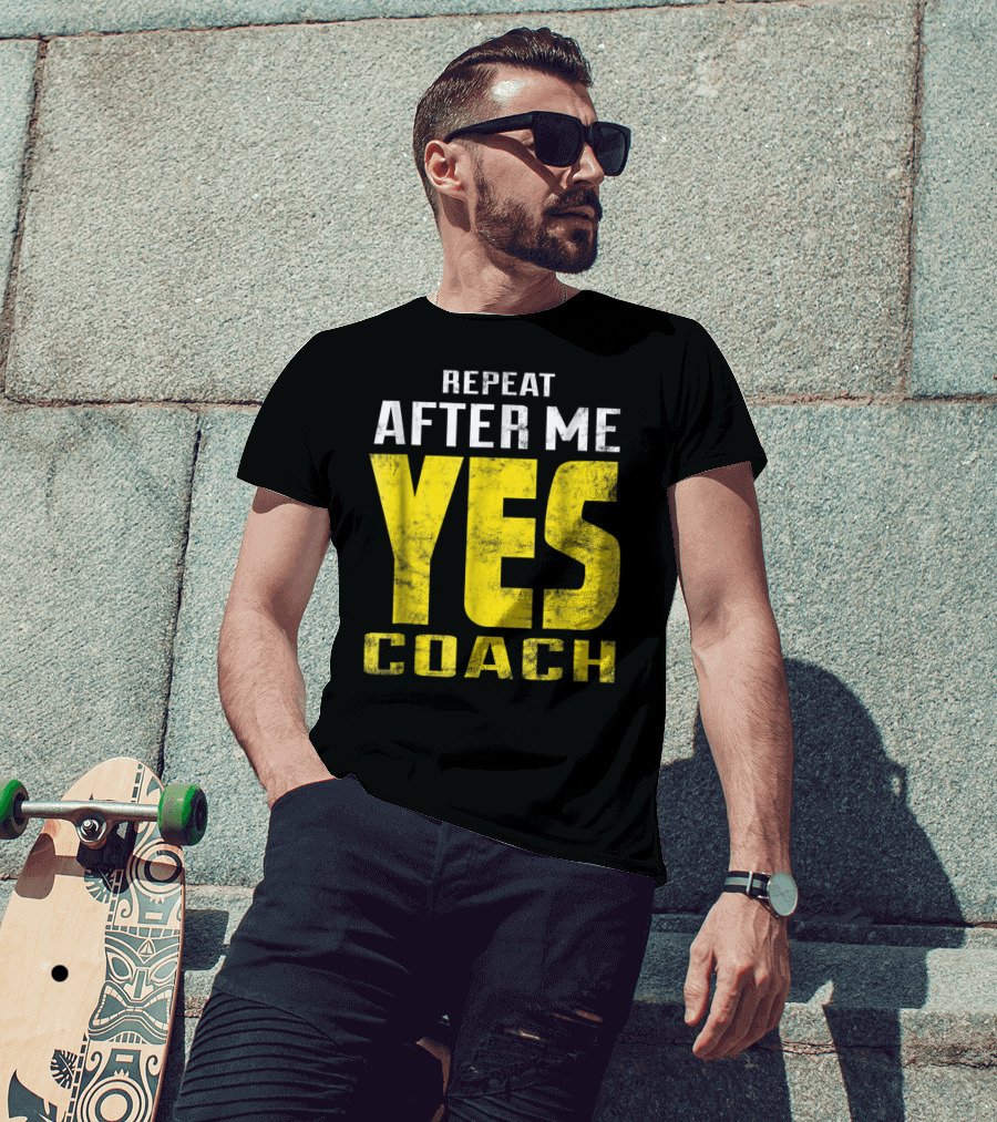 Repeat After Me Yes Coach Dad Coach For Football Baseball Tennis Coach81 T-Shirt