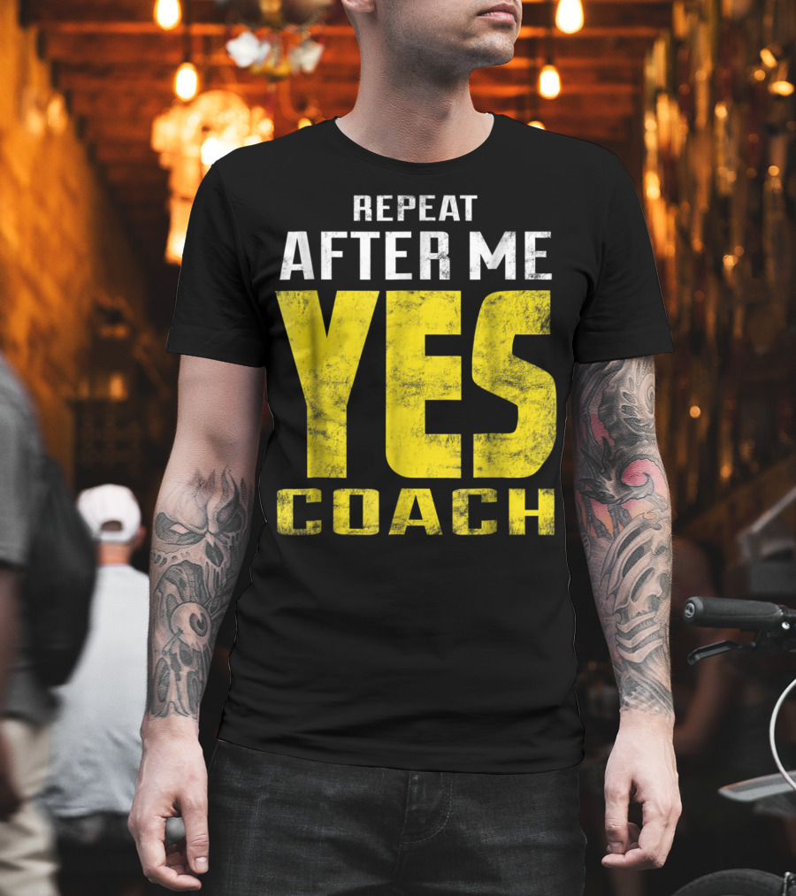 Repeat After Me Yes Coach Dad Coach for Football Baseball Tennis Coach81 T-Shirt