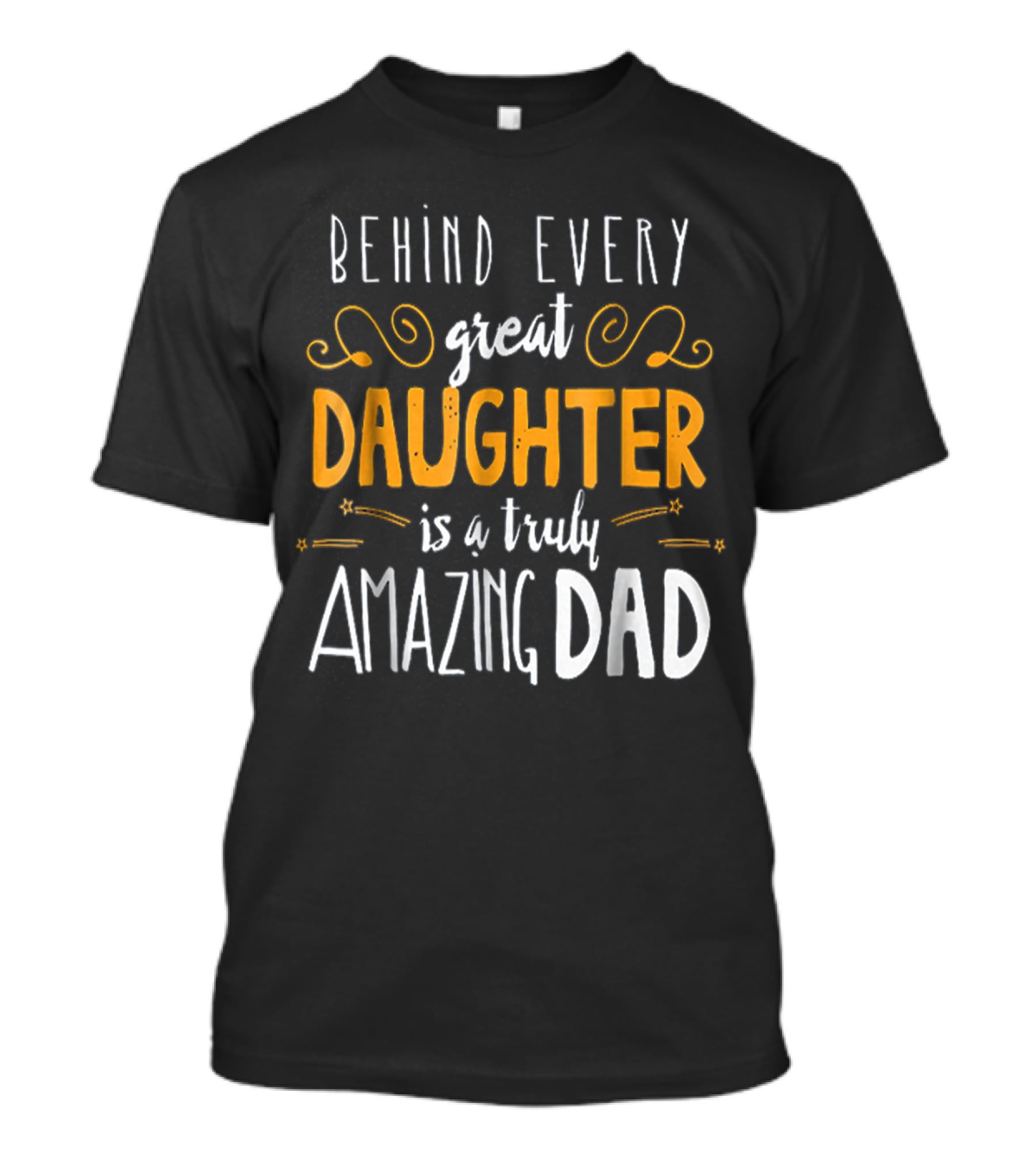 BEHIND EVERY GREAT DAUGHTER IS A TRULY AMAZING DAD 76 T-Shirt