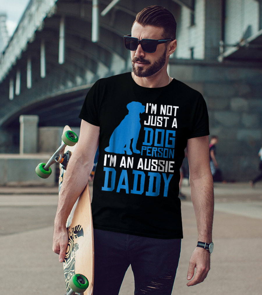 I'm Not Just A Dog Person I'm An Aussie Daddy T-Shirt