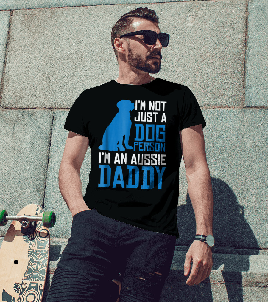 I'm Not Just A Dog Person I'm An Aussie Daddy T-Shirt
