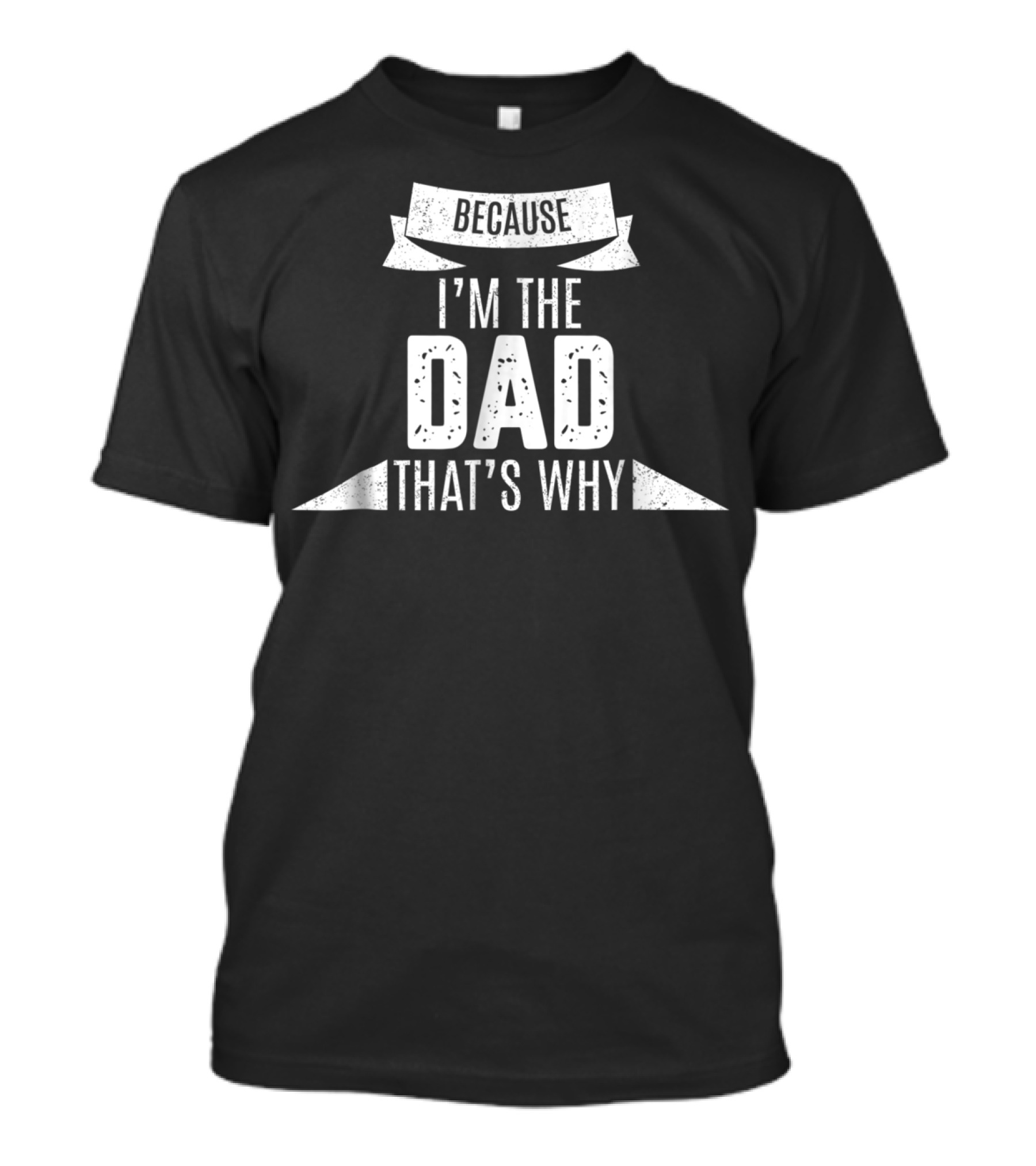 Because I'm The Dad That's Why Funny Parent Banner T-Shirt