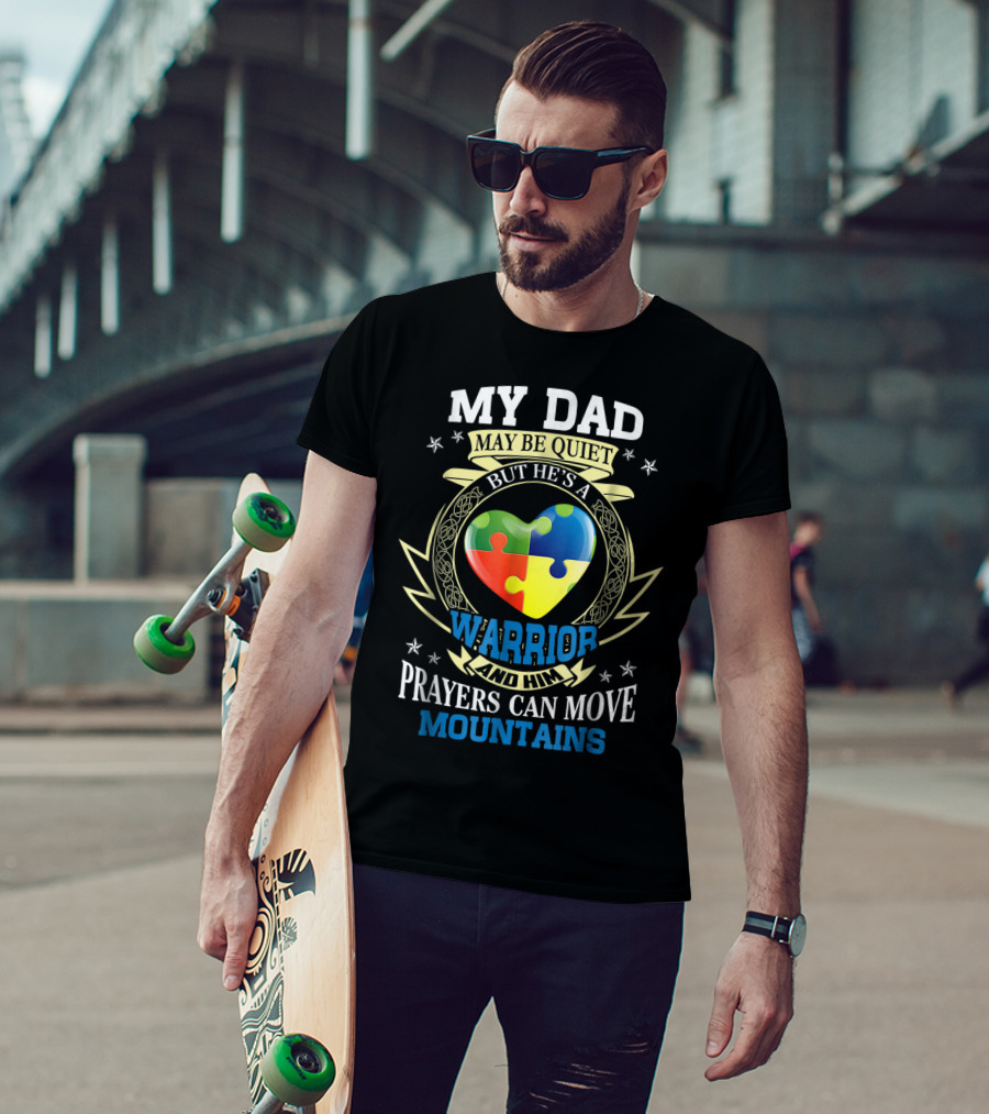 My Dad May Be Quiet But He's A Warrior And Him Prayers Can Move Mountains Autism Awareness T-Shirt