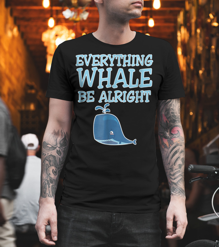 Everything Whale Be Alright Cute Funny Pun Dad Joke T-Shirt
