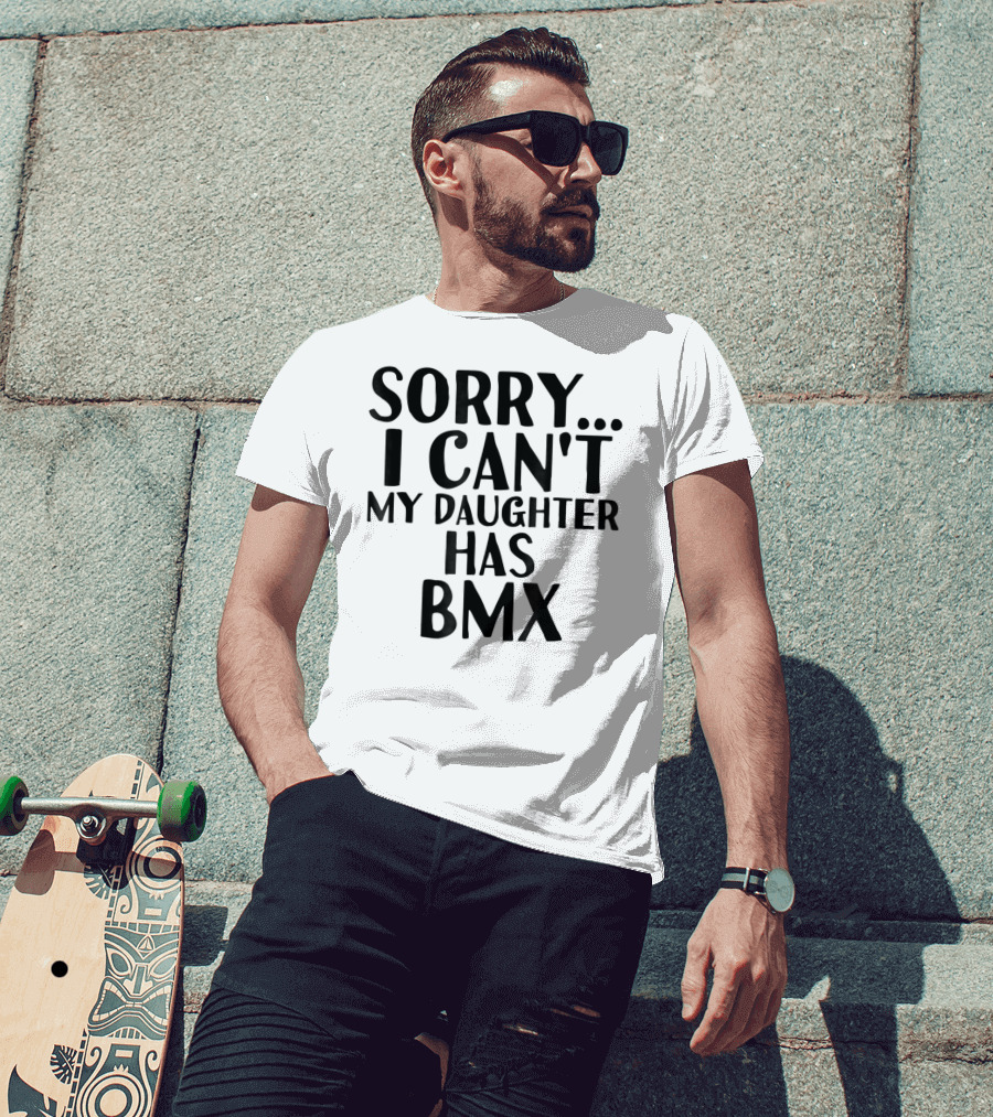Sorry I Can't My Daughter Has BMX T-Shirt