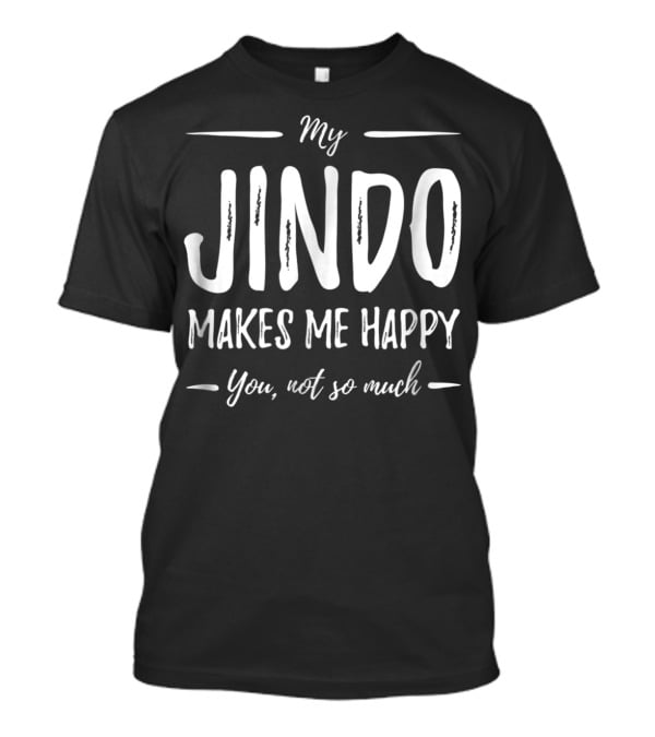 My Jindo Makes Me Happy You Not So Much T-Shirt
