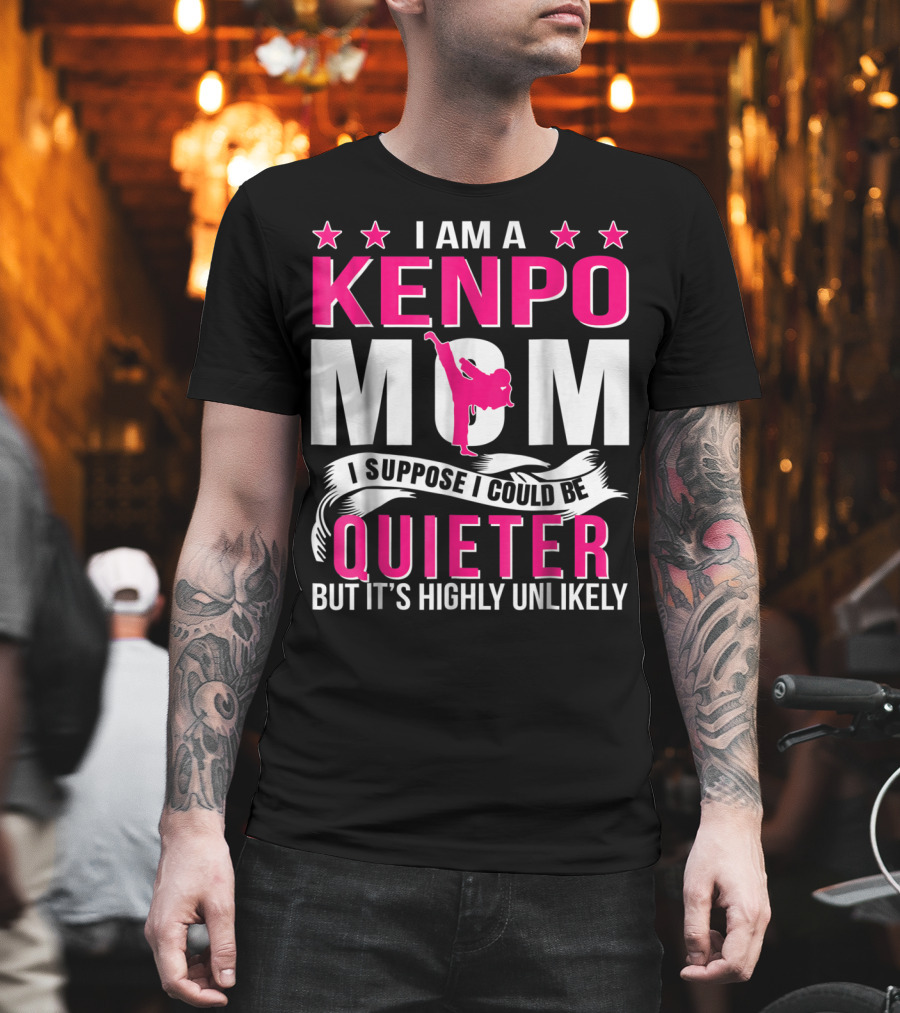 I Am a Kenpo Mom I Suppose I Could Be Quieter But It's Highly Unlikely T-Shirt