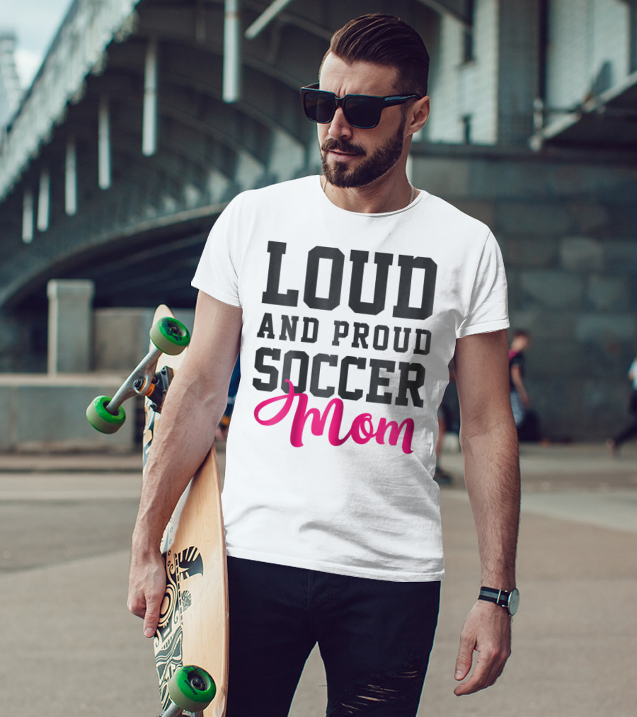 Loud And Proud Soccer Mom T-Shirt