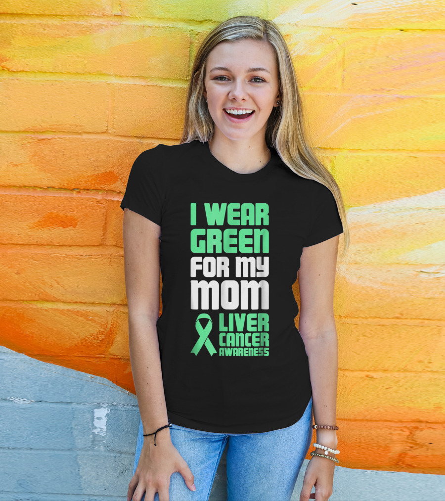 I Wear Green For My Mom Liver Cancer Awareness T-Shirt