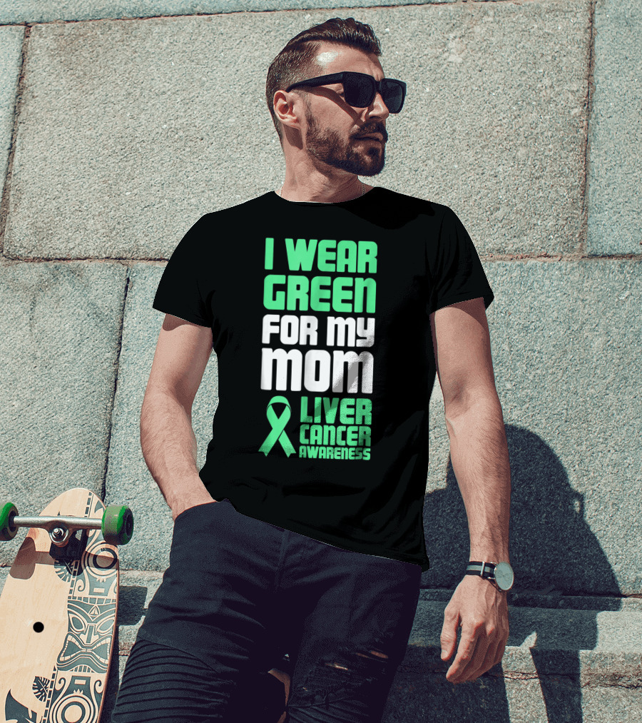 I Wear Green For My Mom Liver Cancer Awareness T-Shirt