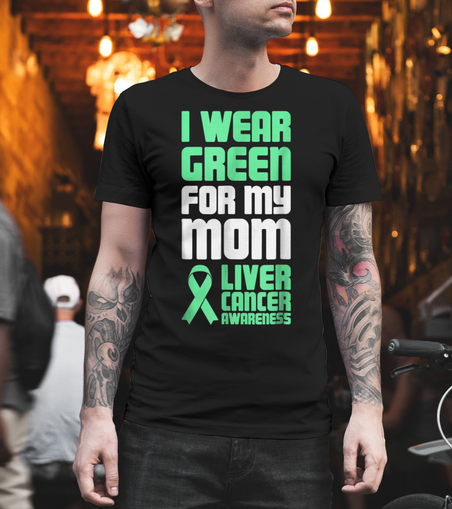 I Wear Green for My Mom Liver Cancer Awareness T-Shirt