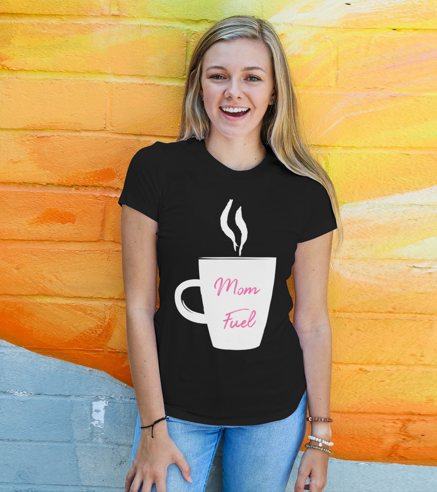 Mom Fuel Coffee Cup Funny T-Shirt