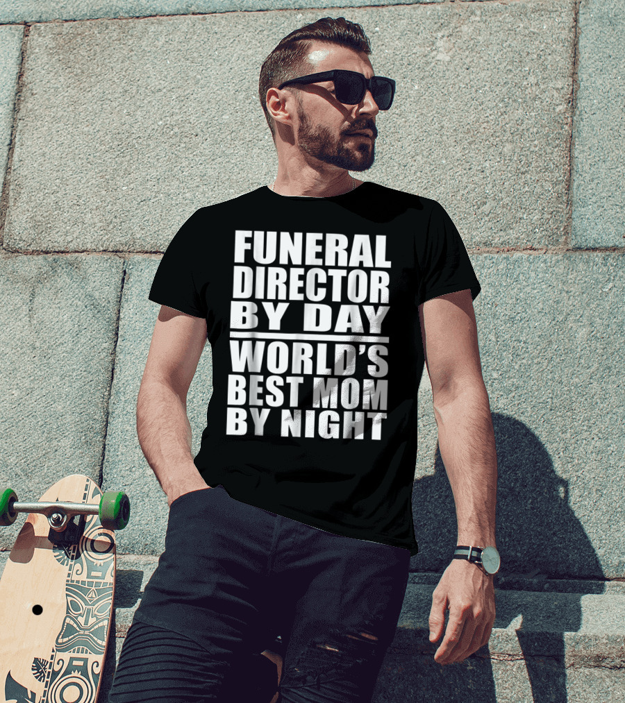 Funeral Director By Day World's Best Mom By Night T-Shirt