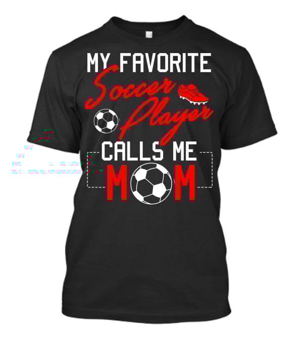 My Favorite Soccer Player Calls Me Mom Soccer Ball Cleats T-Shirt