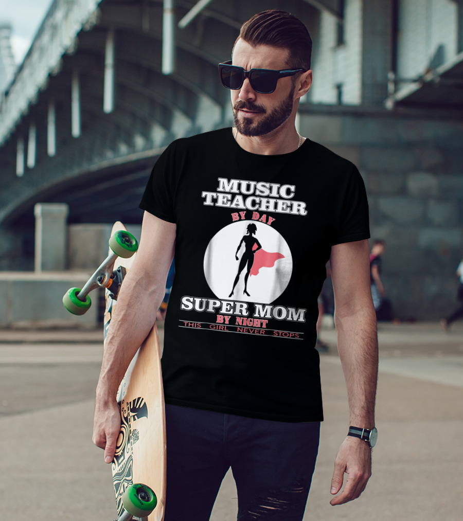 Music Teacher By Day Super Mom By Night This Girl Never Stops T-Shirt