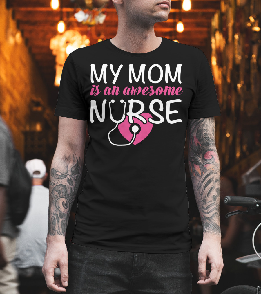 My Mom Is An Awesome Nurse Stethoscope Heart T-Shirt