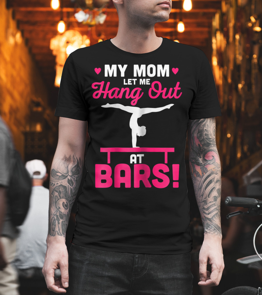 My Mom Let Me Hang Out at Bars Gymnastics Balancing T-Shirt