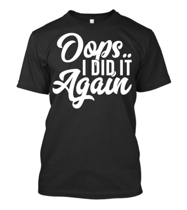 Oops I Did It Again Pregnancy Announcement Funny New Mom Again54 T-Shirt
