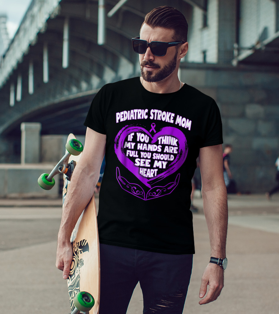Pediatric Stroke Mom If You Think My Hands Are Full You Should See My Heart T-Shirt