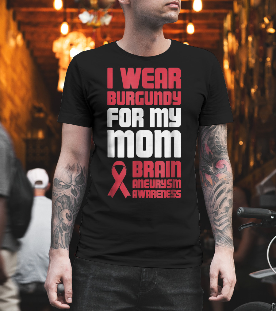 I Wear Burgundy For My Mom Brain Aneurysm Awareness T-Shirt