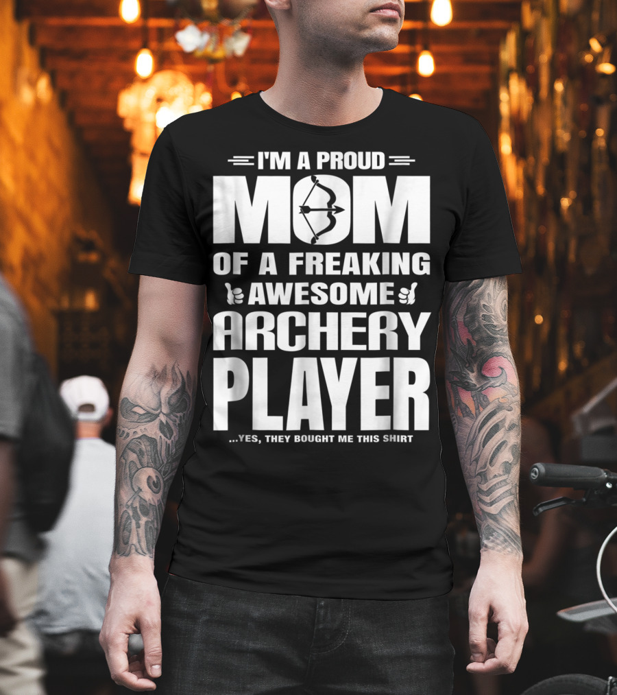 I'm a Proud Mom of a Freaking Awesome Archery Player T-Shirt