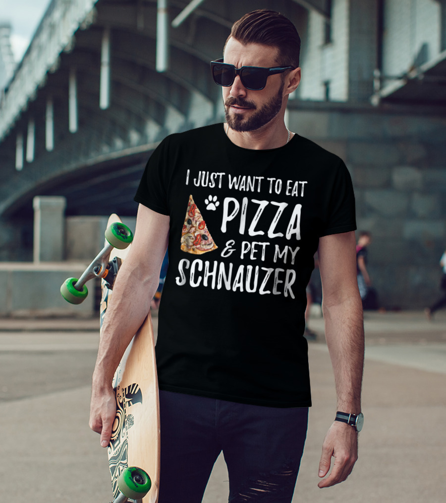 I Just Want To Eat Pizza And Pet My Schnauzer Dog Mom Dad Idea65 T-Shirt