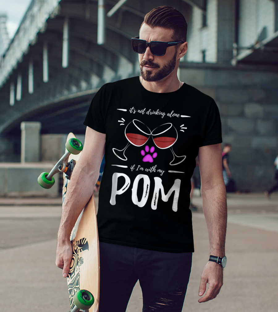 Pom Mom Wine Drinker It's Not Drinking Alone If I'm With My Pom T-Shirt
