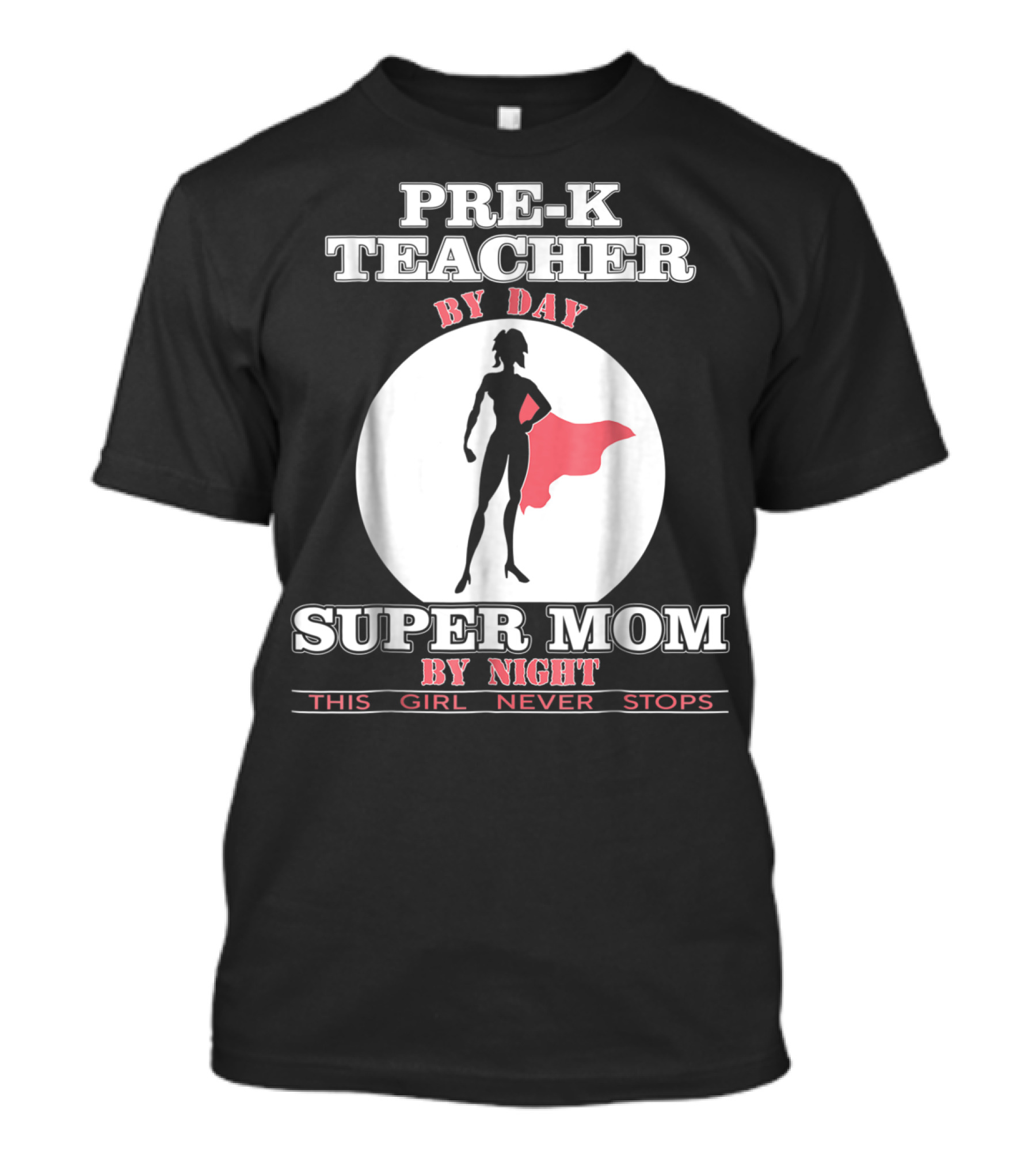 PRE-K Teacher By Day Super Mom By Night This Girl Never Stops T-Shirt