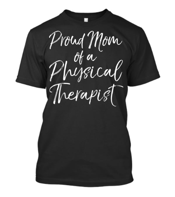 Proud Supportive Mother Celebrating A Physical Therapist Career T-Shirt