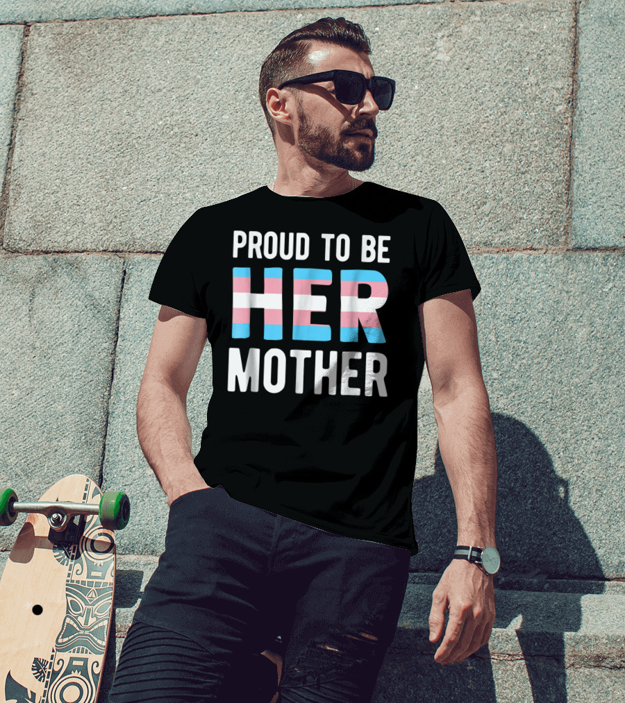 Proud To Be Her Mother Transgender Support Trans Woman Mom T-Shirt