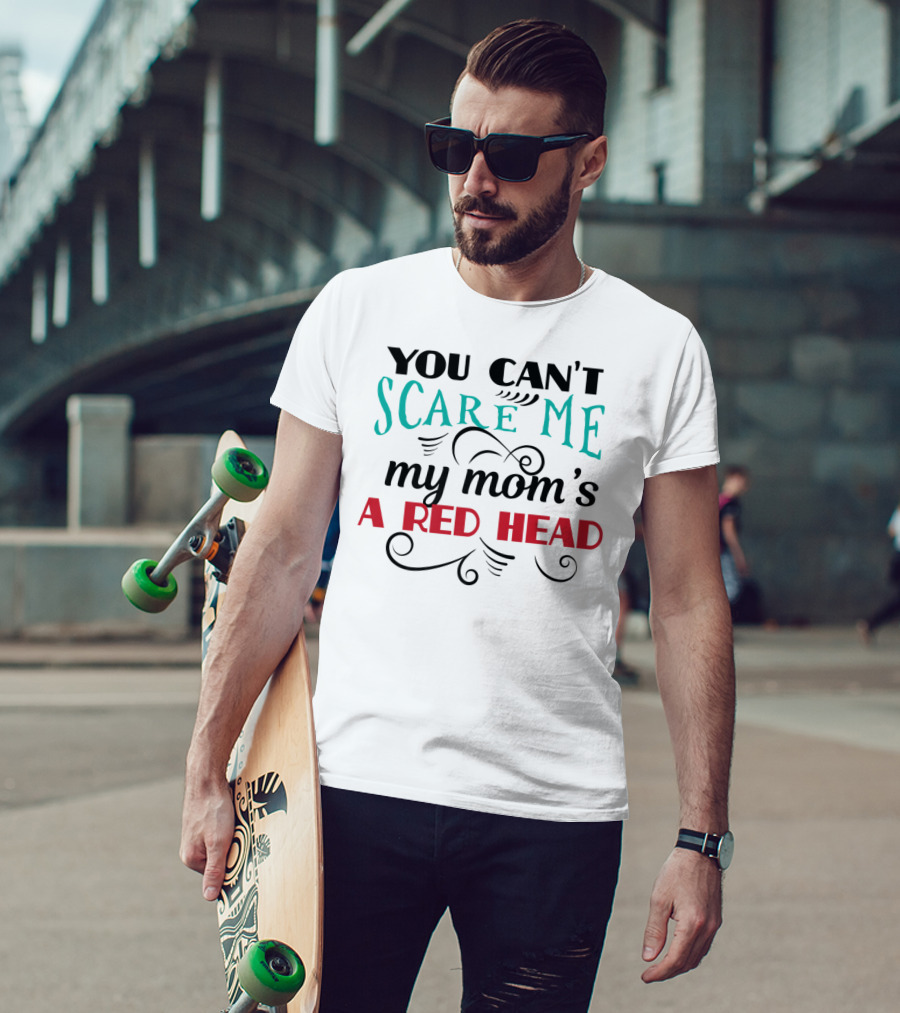 You Can't Scare Me My Mom's A Red Head T-Shirt