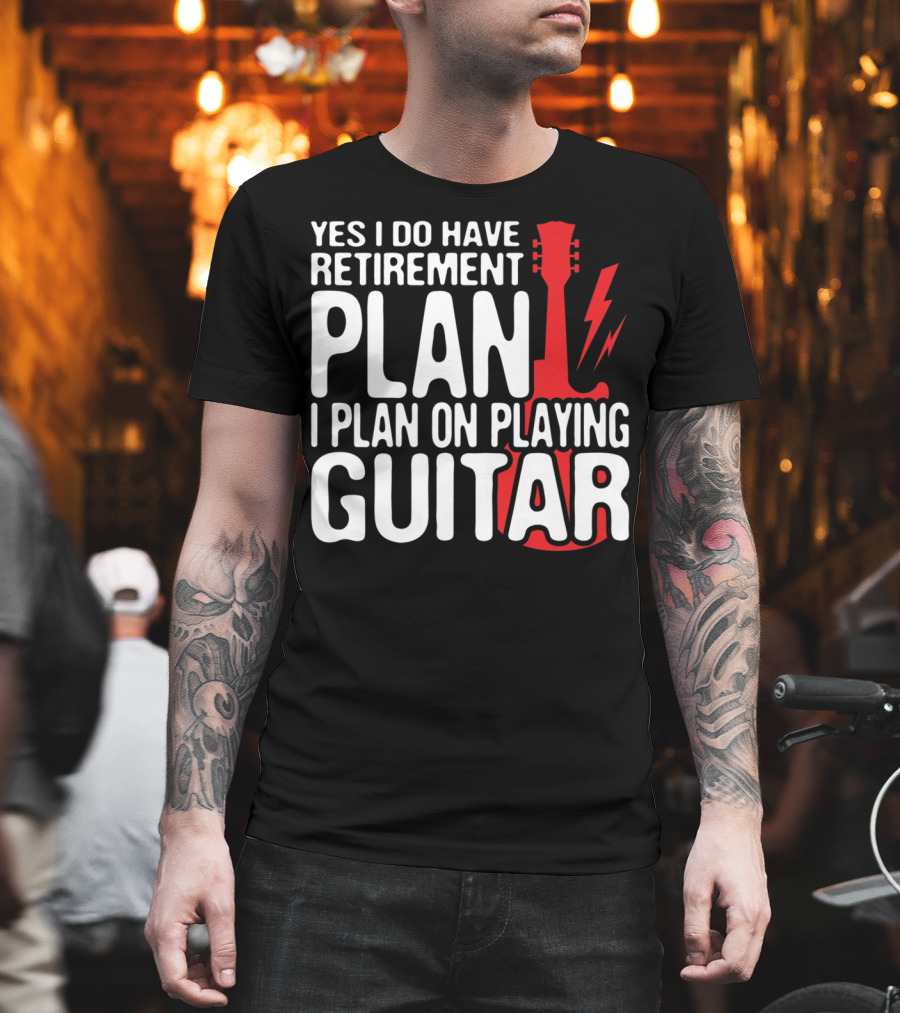 Yes I Do Have Retirement Plan I Plan On Playing Guitar T-Shirt