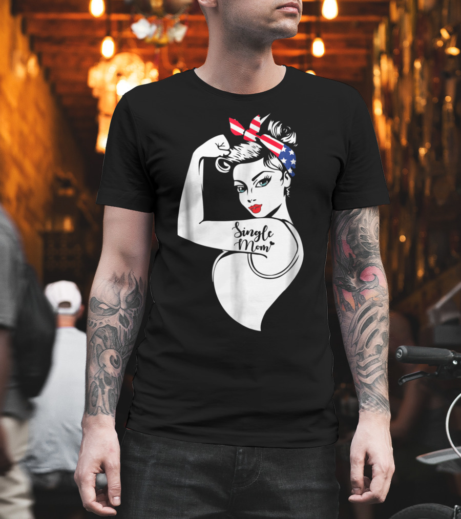 Single Mom Unbreakable Strong Women with Patriotic Rosie the Riveter T-Shirt