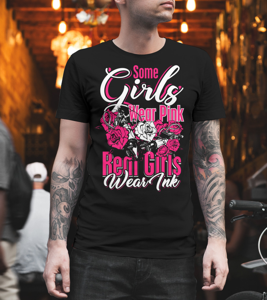 Some Girls Wear Pink Real Girls Wear Ink Roses Tattoo T-Shirt
