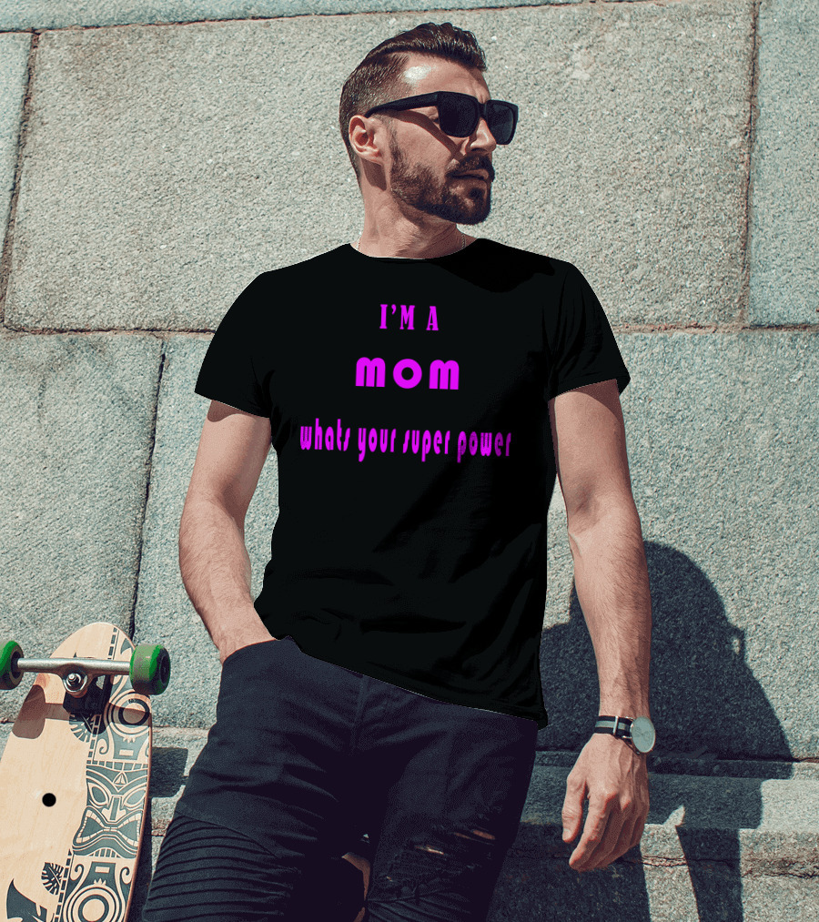 I'm A Mom What's Your Super Power Super Mom For Mothers Mom For The Amazing Mom T-Shirt