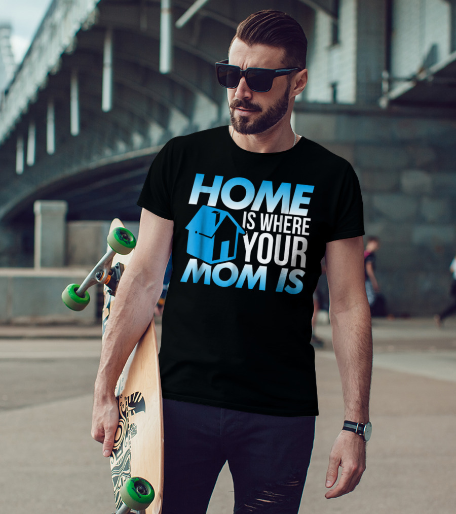 Sweet Mother Home Is Where Your Mom Is T-Shirt