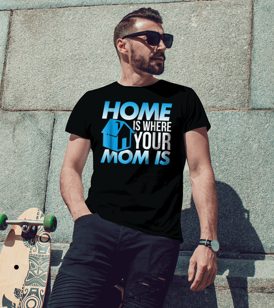 Sweet Mother Home Is Where Your Mom Is T-Shirt