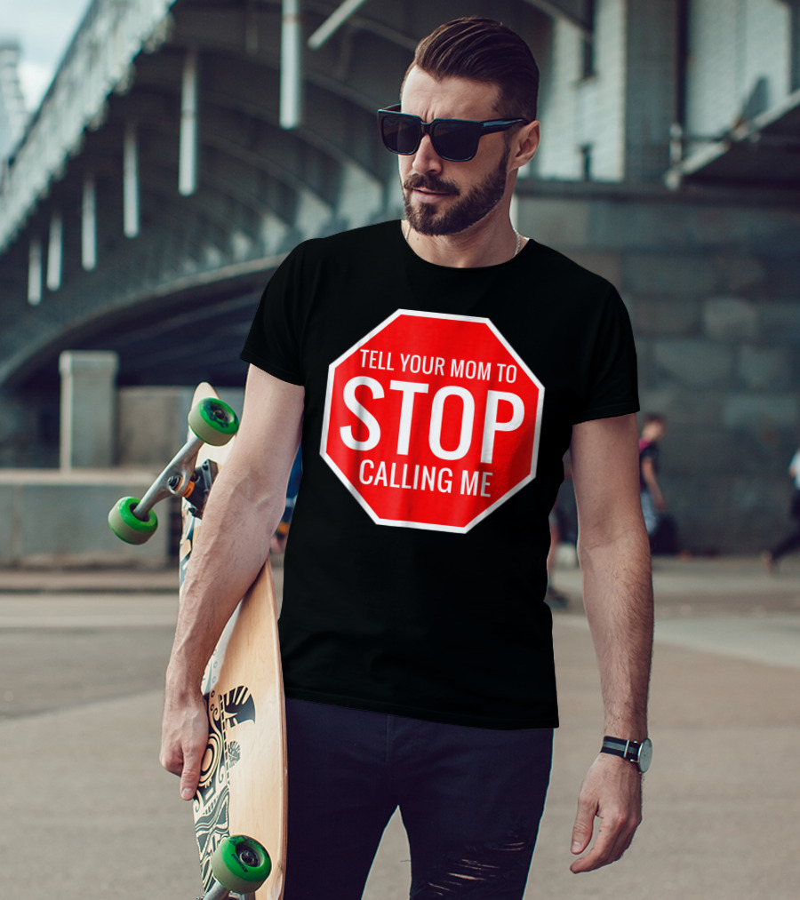Tell Your Mom To Stop Calling Me Funny Joke Stop Sign T-Shirt