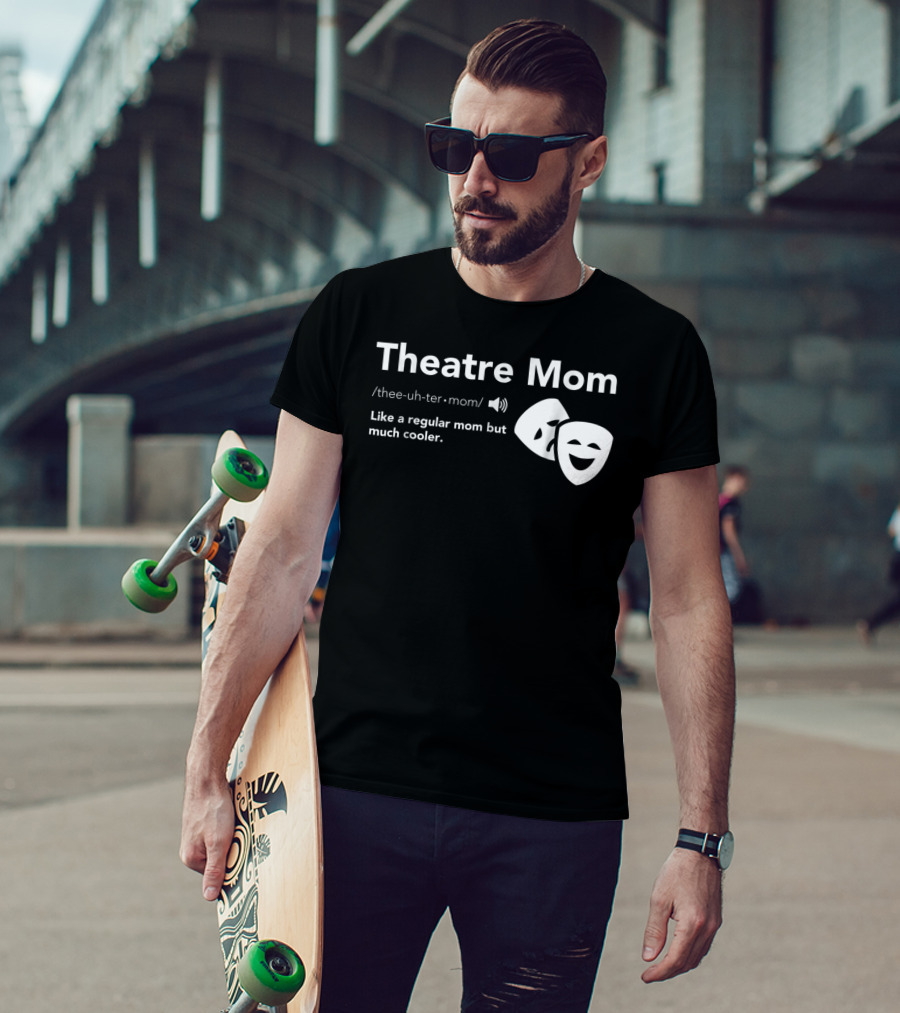 Theatre Mom Like A Regular Mom But Much Cooler Definition Musical Broadway Fan T-Shirt