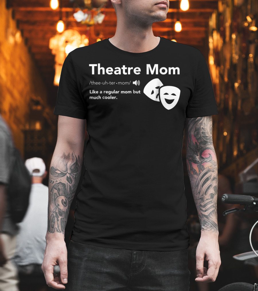 Theatre Mom Like A Regular Mom But Much Cooler Definition Musical Broadway Fan T-Shirt