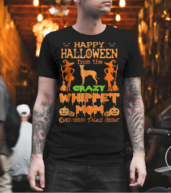 HAPPY HALLOWEEN FROM THE CRAZY WHIPPET MOM EVERYBODY TALKS ABOUT T-Shirt HAPPY HALLOWEEN FROM THE CRAZY WHIPPET MOM EVERYBODY TALKS ABOUT T-Shirt