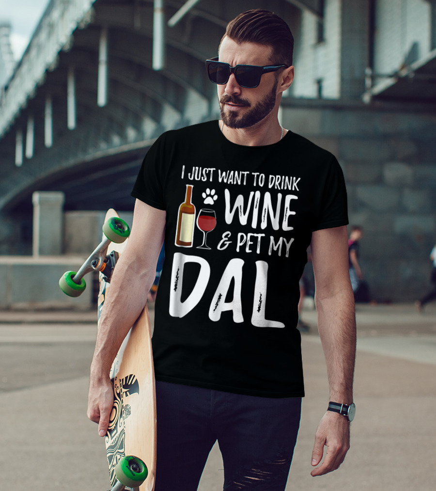 I Just Want To Drink Wine And Pet My Dal Dalmation Dog Mom Dad T-Shirt