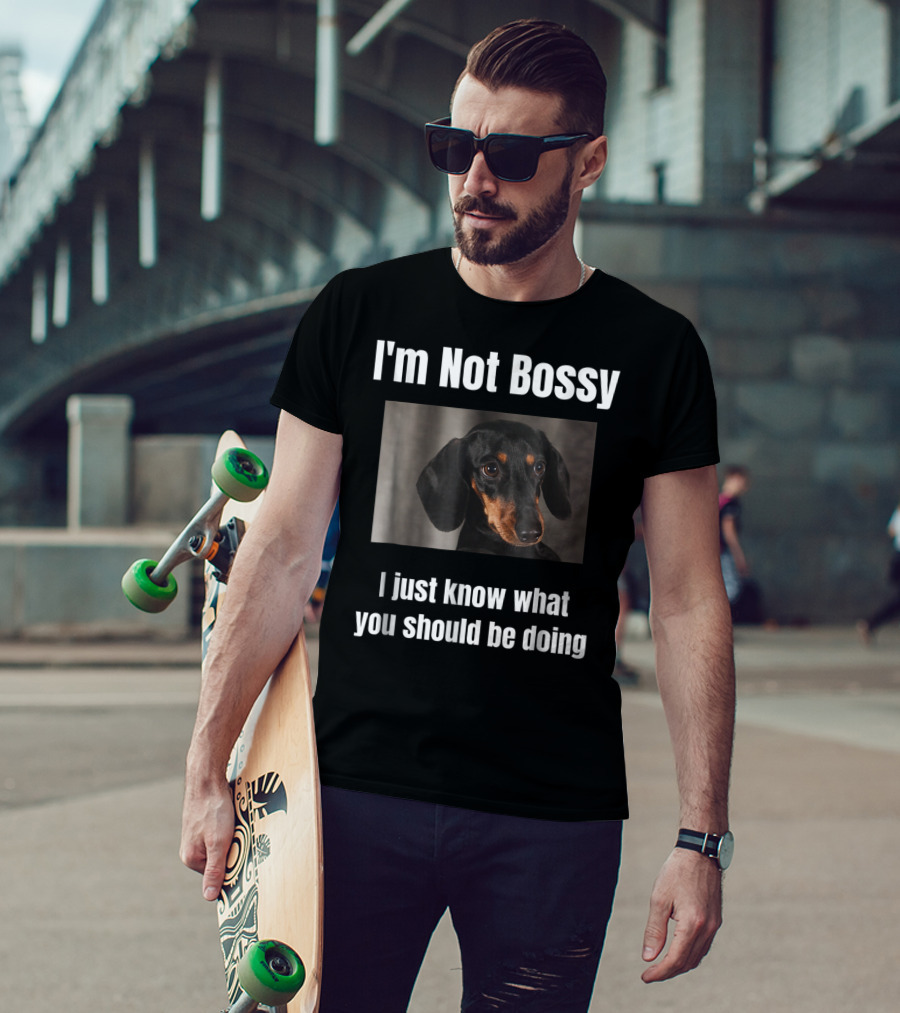 I'm Not Bossy Dachshund Weiner Dog Lovers Mom I Just Know What You Should Be Doing T-Shirt