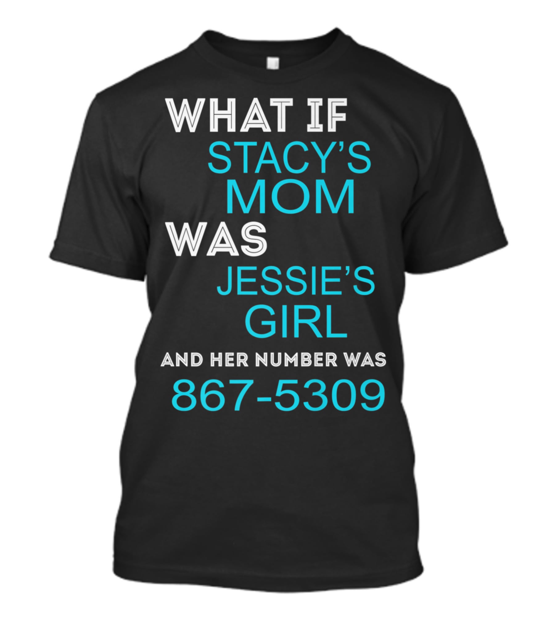 What If Stacy's Mom Was Jessie's Girl And Her Number Was 867-5309 T-Shirt