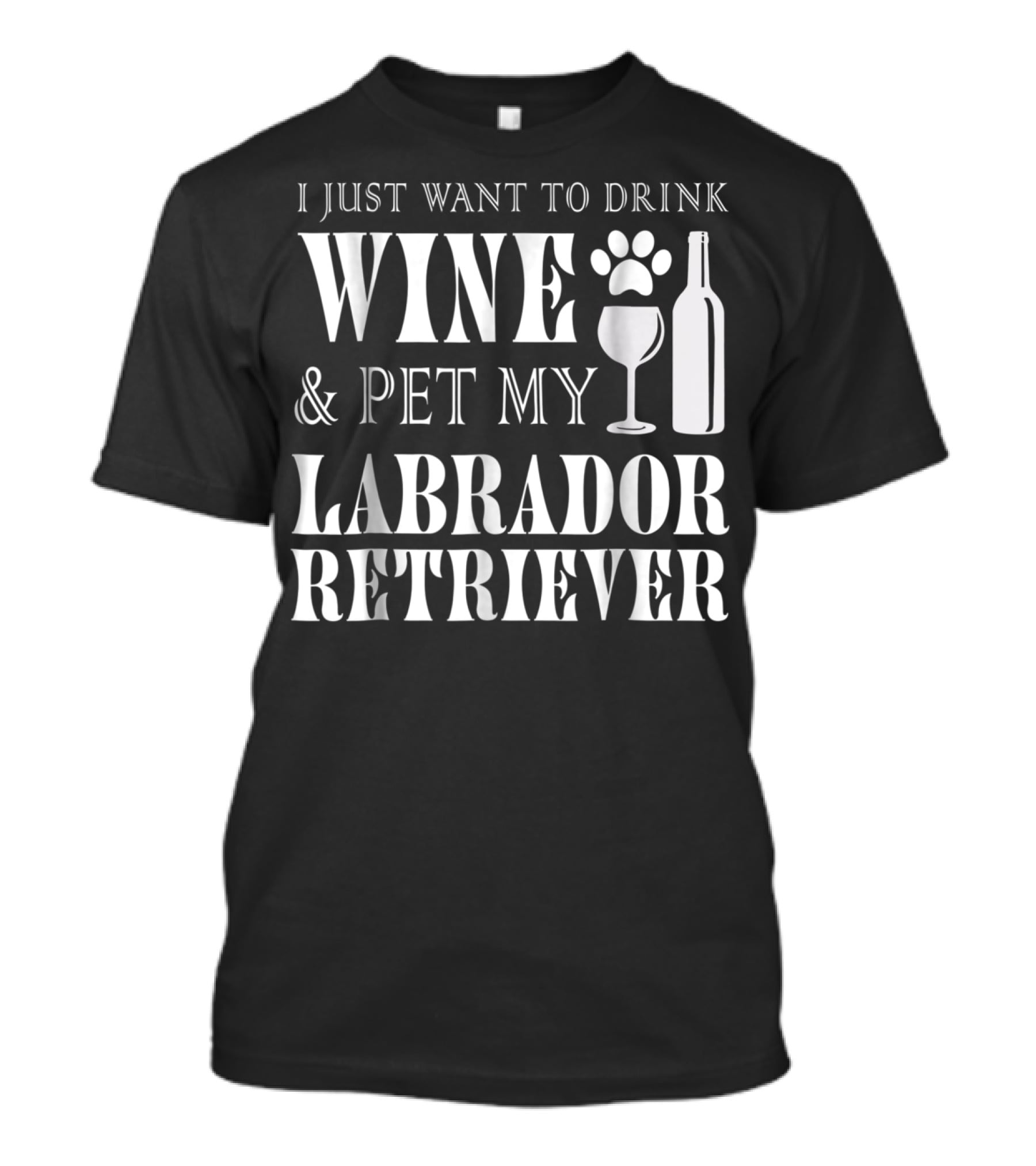 I Just Want To Drink Wine And Pet My Labrador Retriever T-Shirt