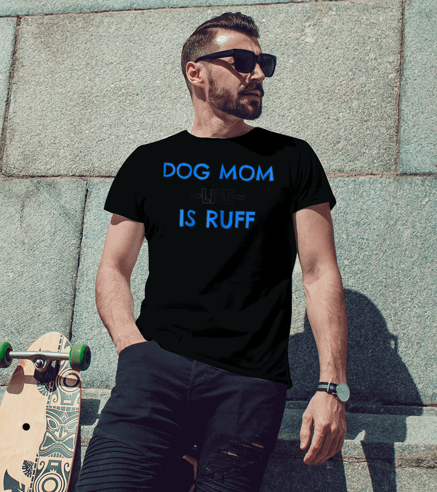 Dog Mom Life Is Ruff 69 T-Shirt