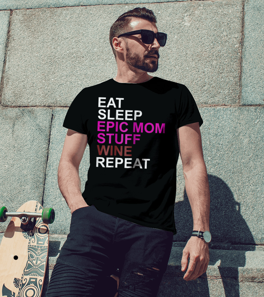 Eat Sleep Epic Mom Stuff Wine Repeat For Mothers94 T-Shirt