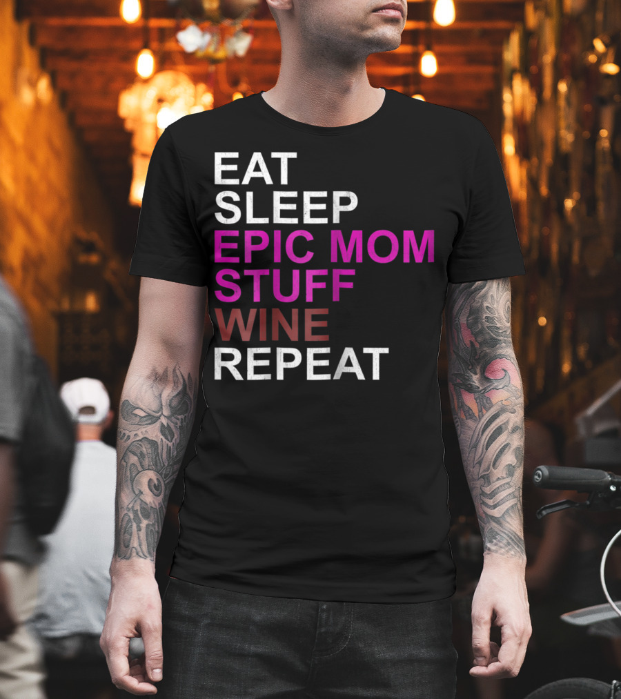 Eat Sleep Epic Mom Stuff Wine Repeat for Mothers94 T-Shirt